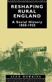 Reshaping Rural England (A Social History 1850-1925) by Alun Howkins, 9781138146204
