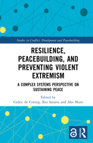 Resilience, Peacebuilding, and Preventing Violent Extremism (A Complex Systems Perspective on Sustaining Peace) by Cedric de Coning, Rui Saraiva, Ako Muto, 9781032975184