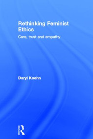 Rethinking Feminist Ethics (Care, Trust and Empathy) by Daryl Koehn, 9780415180320