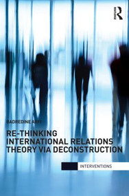 Re-Thinking International Relations Theory via Deconstruction by Badredine Arfi, 9780415783606
