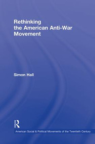 Rethinking the American Anti-War Movement by Simon Hall, 9780415800839