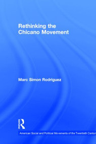 Rethinking the Chicano Movement by Marc Simon Rodriguez, 9780415877411