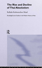 The Rise and Decline of Thai Absolutism by Kullada Kesboonchoo Mead, 9780415297257