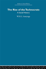The Rise of the Technocrats (A Social History) by W.H.G. Armytage, 9780415413053