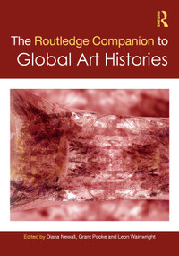 The Routledge Companion to Global Art Histories by Diana Newall, Grant Pooke, Leon Wainwright, 9780415739894