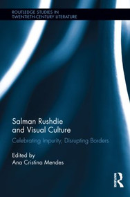 Salman Rushdie and Visual Culture (Celebrating Impurity, Disrupting Borders) by Ana Cristina Mendes, 9780415885454