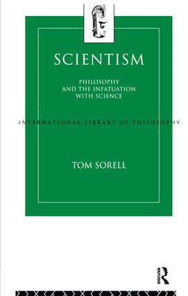 Scientism (Philosophy and the Infatuation with Science) by Tom Sorell, 9781138160934