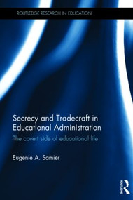 Secrecy and Tradecraft in Educational Administration (The covert side of educational life) by Eugenie A. Samier, 9780415816816