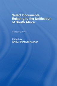 Select Documents Relating to the Unification of South Africa by Arthur Percival Newton, 9780714617770