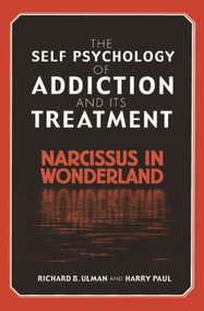 The Self Psychology of Addiction and its Treatment (Narcissus in Wonderland) by Richard B. Ulman, Harry Paul, 9781583913079