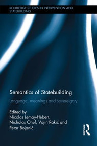 Semantics of Statebuilding (Language, meanings and sovereignty) by Nicolas Lemay-Hébert, Nicholas Onuf, Vojin Rakić, Petar Bojanić, 9780415817295