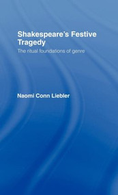 Shakespeare's Festive Tragedy (The Ritual Foundations of Genre) by Naomi Conn Liebler, 9780415086578