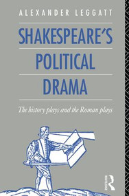 Shakespeare's Political Drama (The History Plays and the Roman Plays) by Alexander Leggatt, 9781138173606