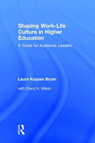 Shaping Work-Life Culture in Higher Education (A Guide for Academic Leaders) by Laura Koppes Bryan, Cheryl A. Wilson, 9780415527385