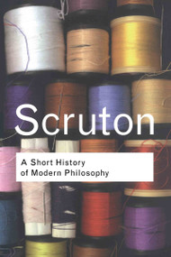 A Short History of Modern Philosophy (From Descartes to Wittgenstein) by Roger Scruton, 9780415267625