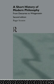 A Short History of Modern Philosophy (From Descartes to Wittgenstein) by Roger Scruton, 9780415133272