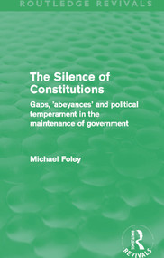 The Silence of Constitutions (Routledge Revivals) (Gaps, 'Abeyances' and Political Temperament in the Maintenance of Government) by Michael Foley, 9780415696258