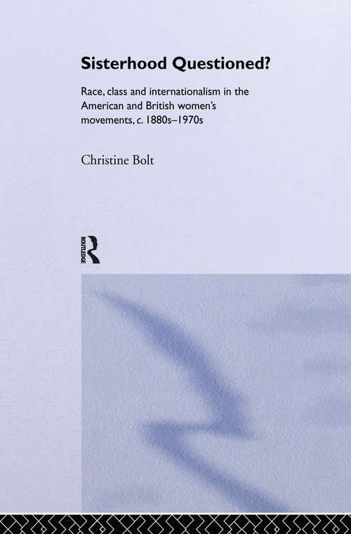 Sisterhood Questioned (Race, Class and Internationalism in the American and British Women's Movements c. 1880s - 1970s) by Christine Bolt, 9780415158527