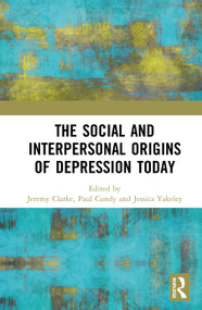 The Social and Interpersonal Origins of Depression Today by Jeremy Clarke, Paul Cundy, Jessica Yakeley, 9780367458980