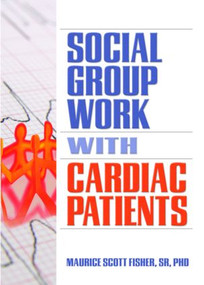 Social Group Work with Cardiac Patients by Maurice Scott Fisher, 9780789031006