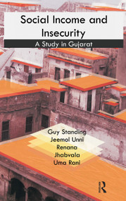 Social Income and Insecurity (A Study in Gujarat) by Guy Standing, Jeemol Unni, Renana Jhabvala, Uma Rani, 9780415585743