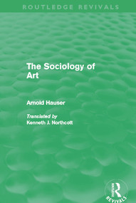 The Sociology of Art (Routledge Revivals) by Arnold Hauser, Kenneth Northcott, 9780415699945