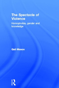 The Spectacle of Violence (Homophobia, Gender and Knowledge) by Gail Mason, 9780415189552