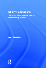 Sticky Reputations (The Politics of Collective Memory in Midcentury America) by Gary Fine, 9780415894982