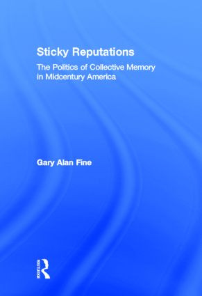 Sticky Reputations (The Politics of Collective Memory in Midcentury America) by Gary Fine, 9780415894982