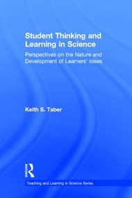 Student Thinking and Learning in Science (Perspectives on the Nature and Development of Learners' Ideas) by Keith S. Taber, 9780415897310