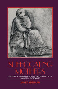 Suffocating Mothers (Fantasies of Maternal Origin in Shakespeare's Plays, Hamlet to the Tempest) by Janet Adelman, 9781138177161