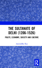 The Sultanate of Delhi (1206-1526) (Polity, Economy, Society and Culture) by Aniruddha Ray, 9780367228958