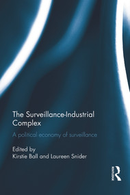 The Surveillance-Industrial Complex (A Political Economy of Surveillance) by Kirstie Ball, Laureen Snider, 9780415634472