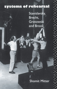Systems of Rehearsal (Stanislavsky, Brecht, Grotowski, and Brook) by Shomit Mitter, 9781138129474