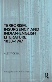 Terrorism, Insurgency and Indian-English Literature, 1830-1947 by Alex Tickell, 9780415877152