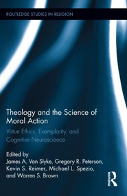 Theology and the Science of Moral Action (Virtue Ethics, Exemplarity, and Cognitive Neuroscience) by James A. Van Slyke, Gregory Peterson, Warren S. Brown, Kevin S. Reimer, Michael Spezio, 9780415895798