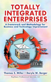 Totally Integrated Enterprises (A Framework and Methodology for Business and Technology Improvement) by Thomas E. Miller, Daryle W. Berger, 9781574443035