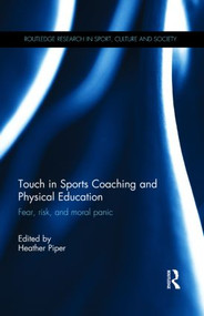 Touch in Sports Coaching and Physical Education (Fear, Risk and Moral Panic) by Heather Piper, 9780415829762