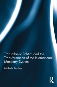 Transatlantic Politics and the Transformation of the International Monetary System by Michelle Frasher, 9780415822725