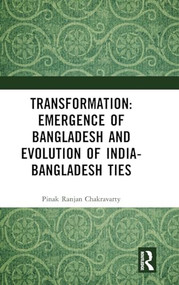 Transformation: Emergence of Bangladesh and Evolution of India-Bangladesh Ties by Pinak Ranjan Chakravarty, 9781041077633