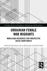Ukrainian Female War Migrants (Mobilising Resources for Prospective Social Remittances) by Izabela Grabowska, Ivanna Kyliushyk, Emil Chról, 9781032769936