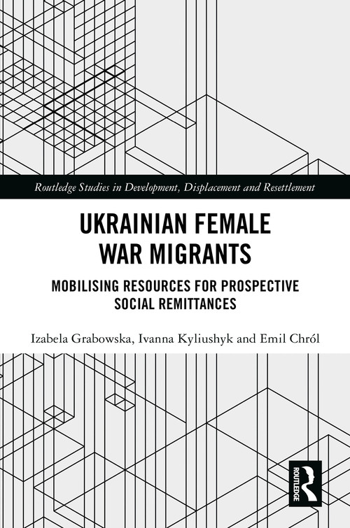 Ukrainian Female War Migrants (Mobilising Resources for Prospective Social Remittances) by Izabela Grabowska, Ivanna Kyliushyk, Emil Chról, 9781032769936