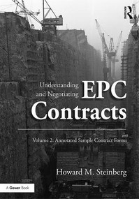 Understanding and Negotiating EPC Contracts, Volume 2 (Annotated Sample Contract Forms) by Howard M. Steinberg, 9781472423788
