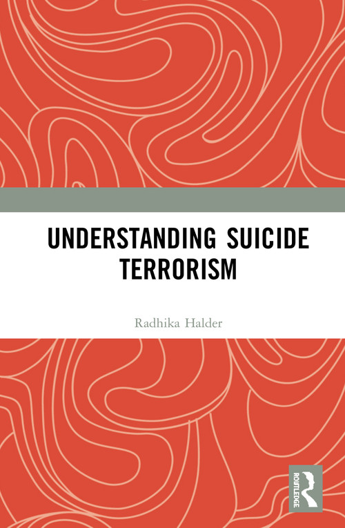 Understanding Suicide Terrorism by Radhika Halder, 9780367438388