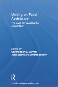 Uniting on Food Assistance (The case for transatlantic policy convergence) by Christopher Barrett, Julia Steets, 9780415687263