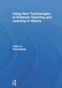 Using New Technologies to Enhance Teaching and Learning in History by Terry Haydn, 9780415688376