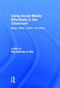 Using Social Media Effectively in the Classroom (Blogs, Wikis, Twitter, and More) by Kay Seo, 9780415896795