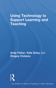 Using Technology to Support Learning and Teaching by Andy Fisher, Kate Exley, Dragos Ciobanu, 9780415630498