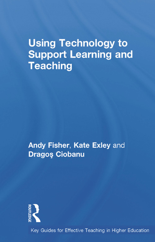 Using Technology to Support Learning and Teaching by Andy Fisher, Kate Exley, Dragos Ciobanu, 9780415630498
