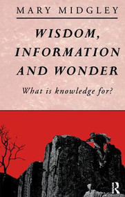 Wisdom, Information and Wonder (What is Knowledge For?) by Mary Midgley, 9781138141261